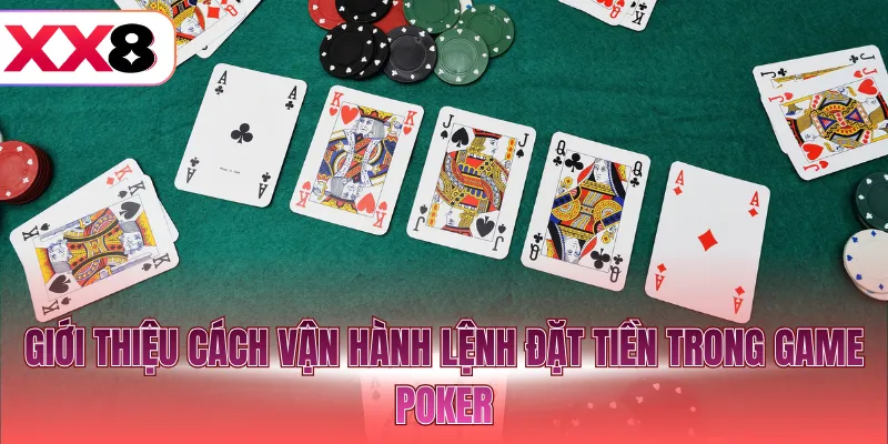 Giới thiệu cách vận hành lệnh đặt tiền trong game Poker