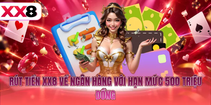 Rút tiền XX8 về ngân hàng với hạn mức 500 triệu đồng