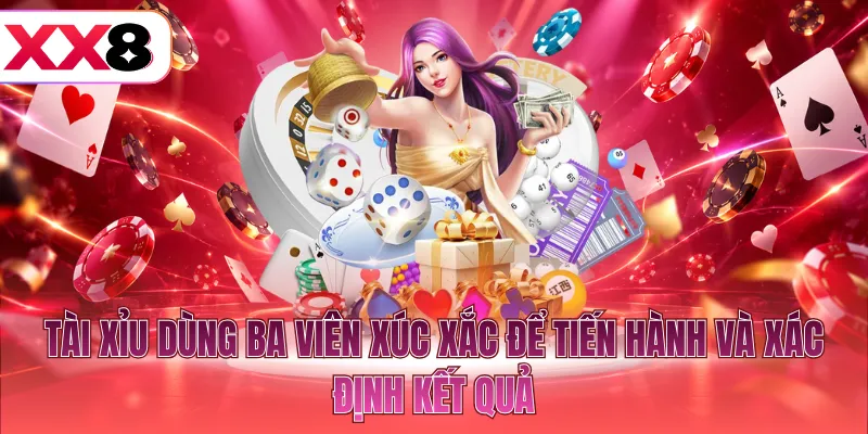 Tài Xỉu dùng ba viên xúc xắc để tiến hành và xác định kết quả