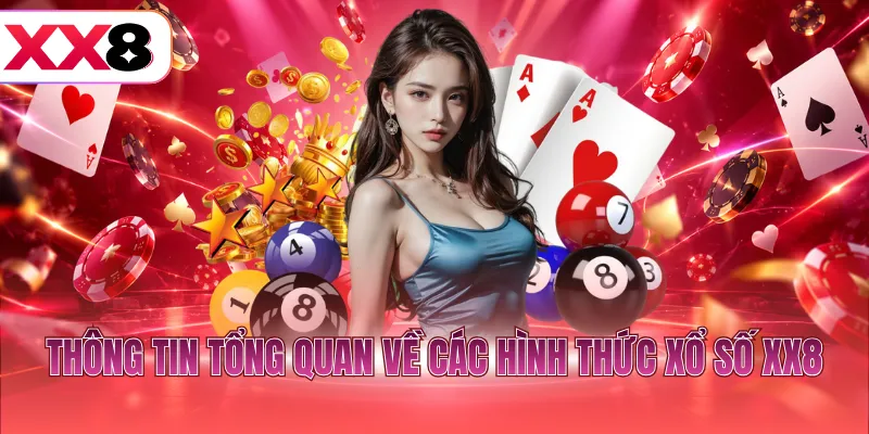 Thông tin tổng quan về các hình thức xổ số XX8