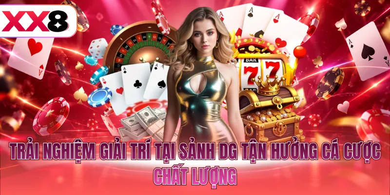 Trải nghiệm giải trí tại sảnh DG tận hưởng cá cược chất lượng