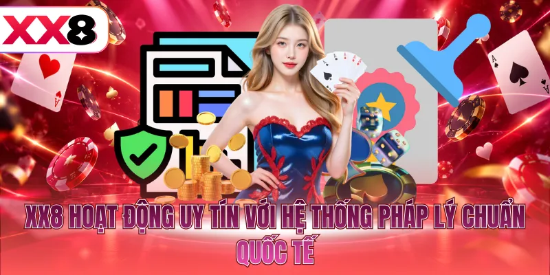 XX8 hoạt động uy tín với hệ thống pháp lý chuẩn quốc tế